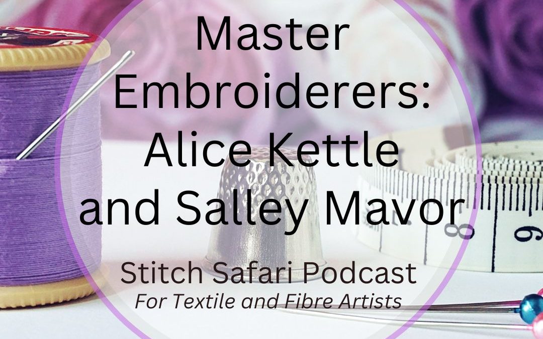 Master Embroiderers:  Alice Kettle and Salley Mavor